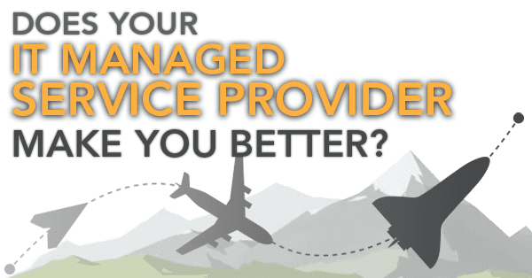 Does Your IT Managed Service Provider Make You Better?
