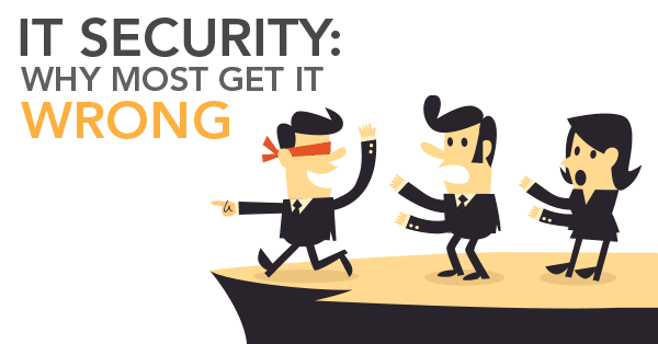 IT Security: Why Most Get It Wrong